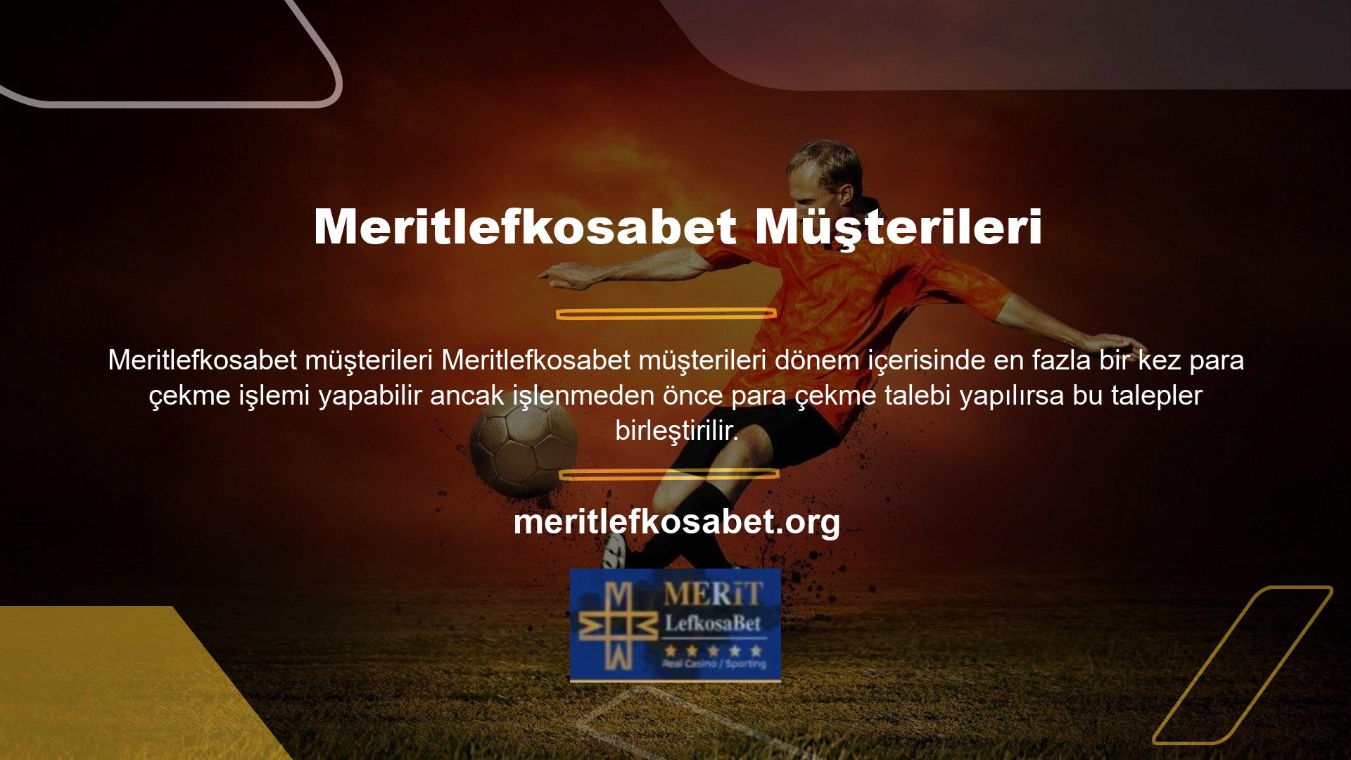 Bir oyuncunun para çekme talebinin işleme alınabilmesi için talebin güncellenmiş Meritlefkosabet web sitesinde açılması gerekmektedir